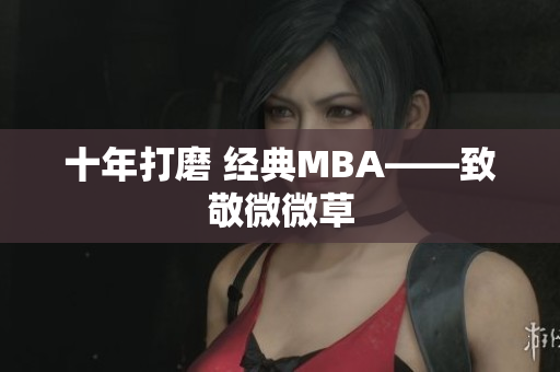 十年打磨 经典MBA——致敬微微草