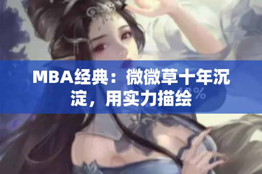 MBA经典：微微草十年沉淀，用实力描绘