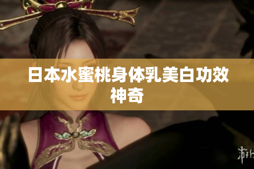 日本水蜜桃身体乳美白功效神奇