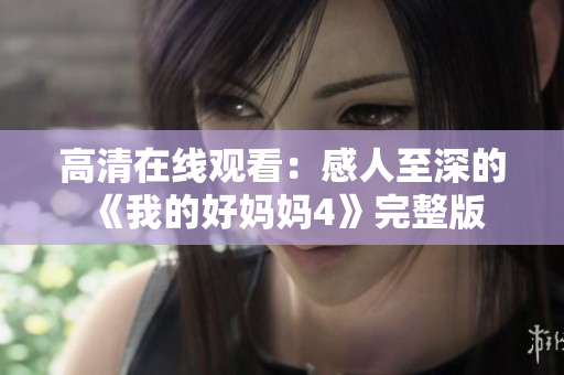 高清在线观看：感人至深的《我的好妈妈4》完整版