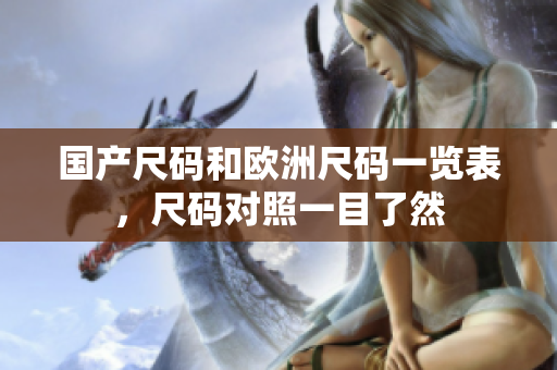 国产尺码和欧洲尺码一览表，尺码对照一目了然