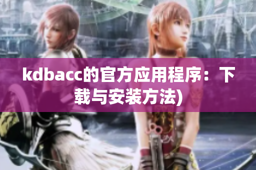 kdbacc的官方应用程序：下载与安装方法)