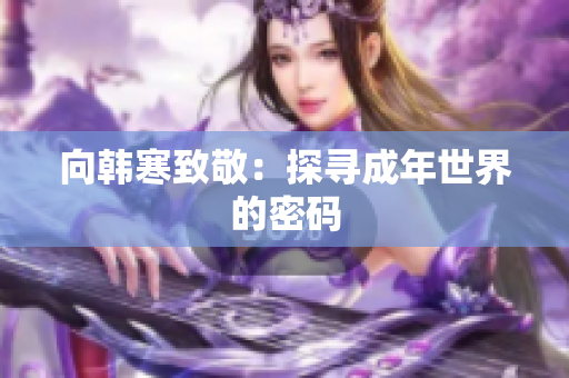 向韩寒致敬：探寻成年世界的密码