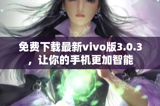 免费下载最新vivo版3.0.3，让你的手机更加智能