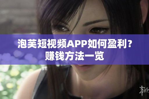 泡芙短视频APP如何盈利？赚钱方法一览