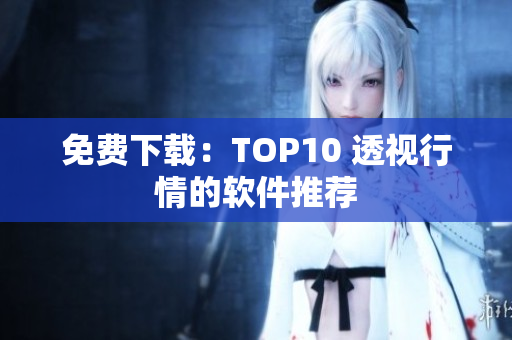 免费下载：TOP10 透视行情的软件推荐