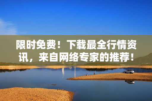 限时免费！下载最全行情资讯，来自网络专家的推荐！