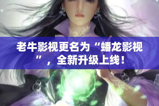 老牛影视更名为“蟠龙影视”，全新升级上线！