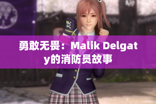 勇敢无畏：Malik Delgaty的消防员故事