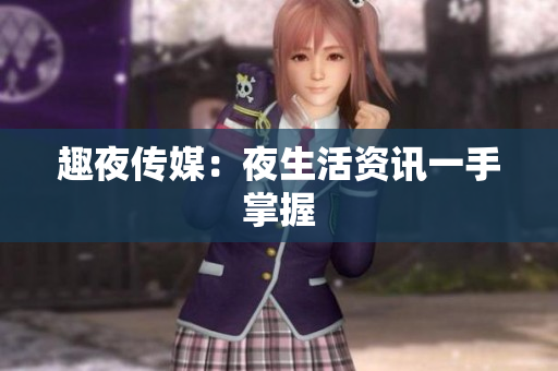趣夜传媒：夜生活资讯一手掌握