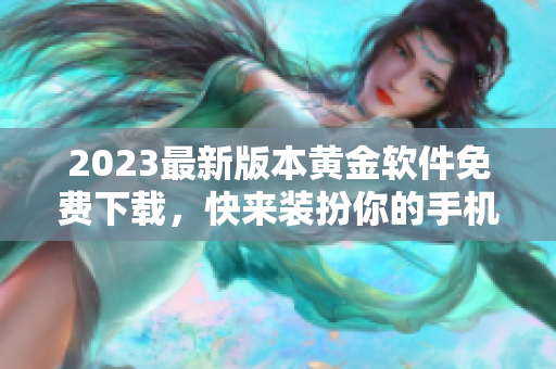 2023最新版本黄金软件免费下载，快来装扮你的手机吧！