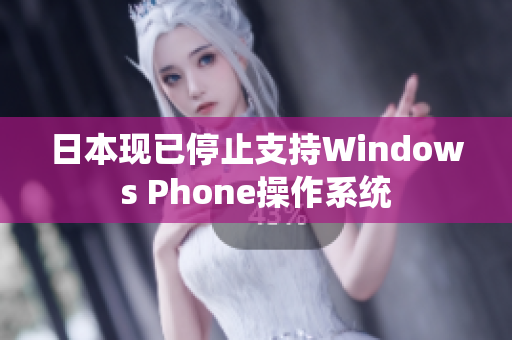 日本现已停止支持Windows Phone操作系统