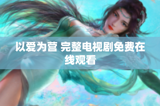 以爱为营 完整电视剧免费在线观看