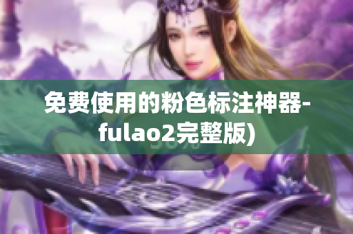 免费使用的粉色标注神器-fulao2完整版)