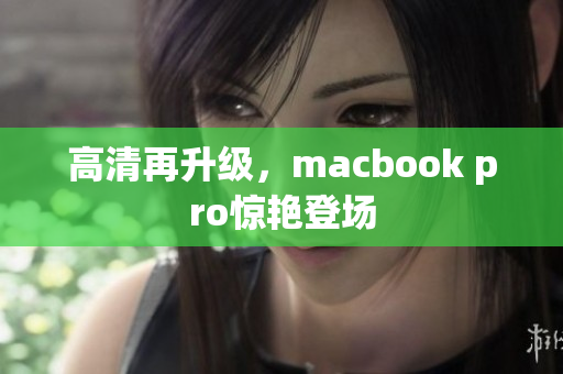 高清再升级，macbook pro惊艳登场