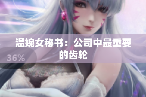 温婉女秘书：公司中最重要的齿轮