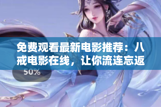 免费观看最新电影推荐：八戒电影在线，让你流连忘返