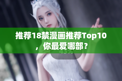 推荐18禁漫画推荐Top10，你最爱哪部？