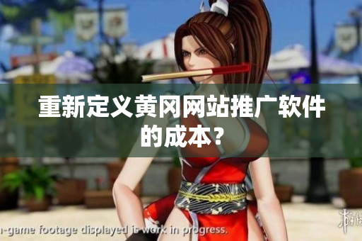 重新定义黄冈网站推广软件的成本？