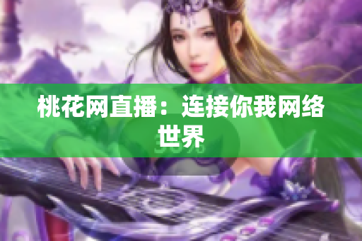 桃花网直播：连接你我网络世界