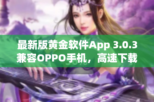 最新版黄金软件App 3.0.3兼容OPPO手机，高速下载