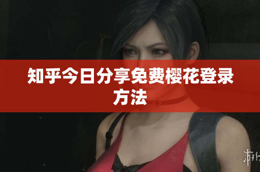 知乎今日分享免费樱花登录方法