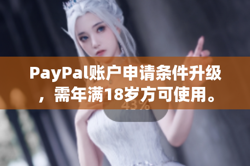 PayPal账户申请条件升级，需年满18岁方可使用。