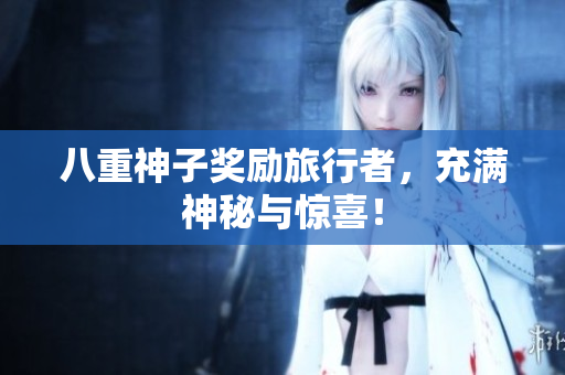八重神子奖励旅行者，充满神秘与惊喜！