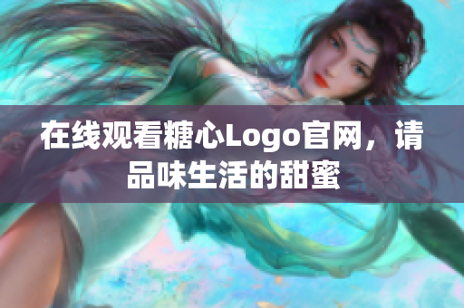 在线观看糖心Logo官网，请品味生活的甜蜜