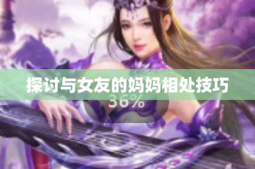 探讨与女友的妈妈相处技巧