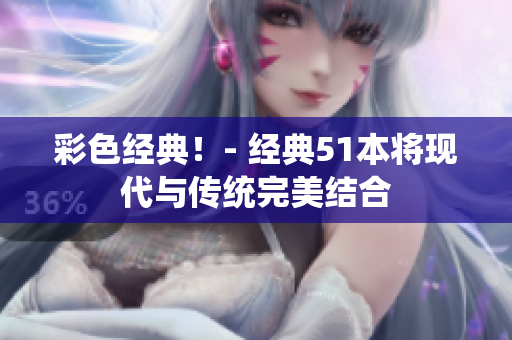 彩色经典！- 经典51本将现代与传统完美结合