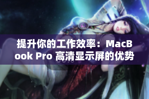 提升你的工作效率：MacBook Pro 高清显示屏的优势