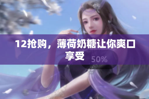 12抢购，薄荷奶糖让你爽口享受