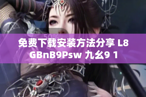 免费下载安装方法分享 L8GBnB9Psw 九幺9 1
