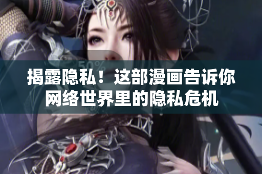 揭露隐私！这部漫画告诉你网络世界里的隐私危机
