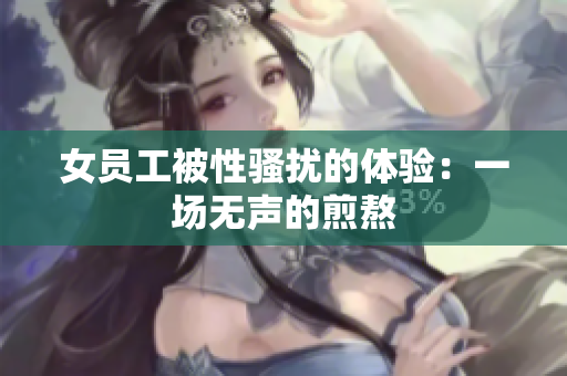 女员工被性骚扰的体验：一场无声的煎熬