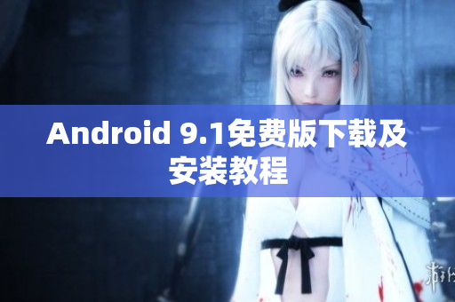 Android 9.1免费版下载及安装教程