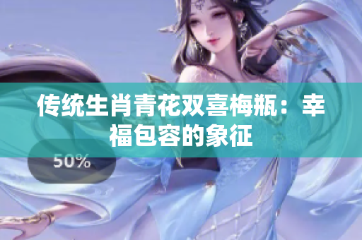传统生肖青花双喜梅瓶：幸福包容的象征