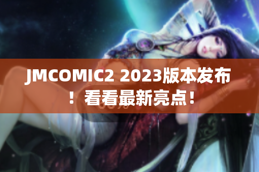 JMCOMIC2 2023版本发布！看看最新亮点！