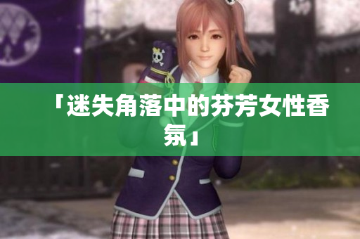 「迷失角落中的芬芳女性香氛」