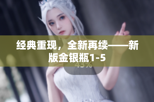 经典重现，全新再续——新版金银瓶1-5