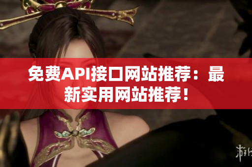 免费API接口网站推荐：最新实用网站推荐！