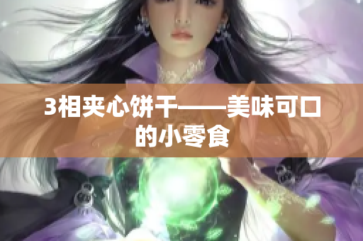 3相夹心饼干——美味可口的小零食