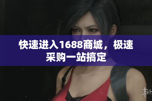 快速进入1688商城，极速采购一站搞定