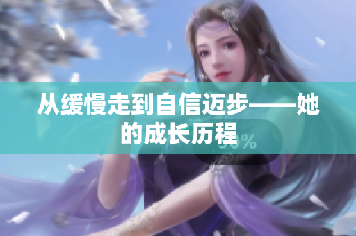 从缓慢走到自信迈步——她的成长历程