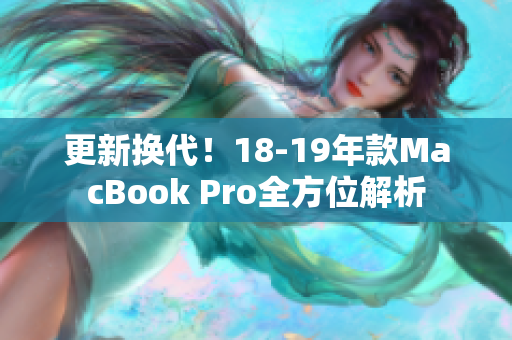 更新换代！18-19年款MacBook Pro全方位解析