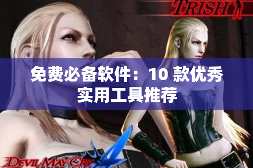 免费必备软件：10 款优秀实用工具推荐