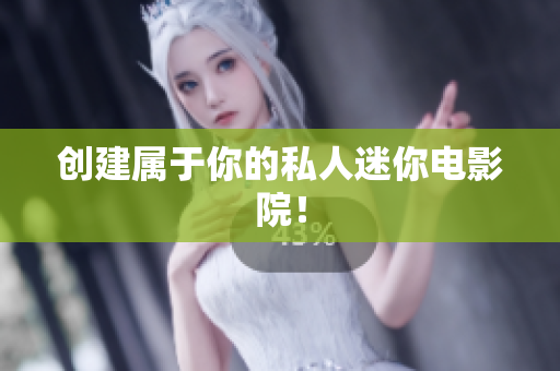 创建属于你的私人迷你电影院！
