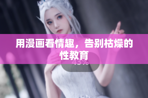 用漫画看情趣，告别枯燥的性教育