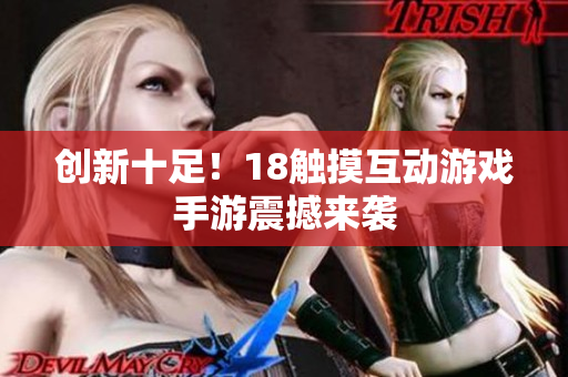 创新十足！18触摸互动游戏手游震撼来袭